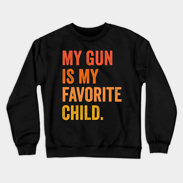 gun rights my gun is my favorite child Crewneck Sweatshirt by Pharmacy Tech Gifts